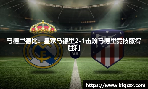 马德里德比：皇家马德里2-1击败马德里竞技取得胜利