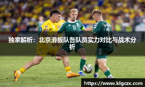 独家解析：北京滑板队各队员实力对比与战术分析