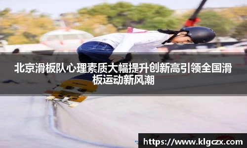 北京滑板队心理素质大幅提升创新高引领全国滑板运动新风潮