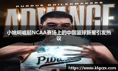 小姚明崛起NCAA赛场上的中国篮球新星引发热议