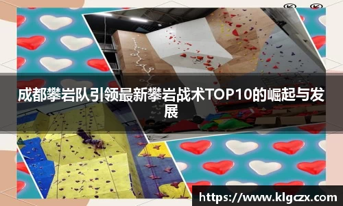 成都攀岩队引领最新攀岩战术TOP10的崛起与发展