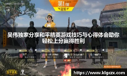 吴伟独家分享和平精英游戏技巧与心得体会助你轻松上分赢得胜利