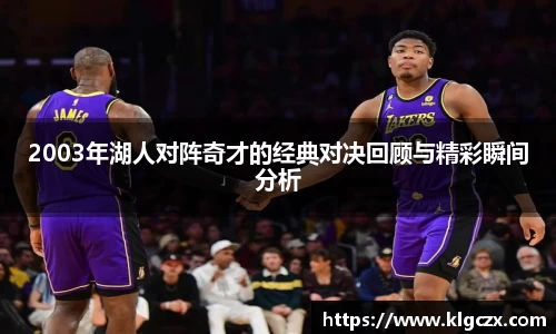 2003年湖人对阵奇才的经典对决回顾与精彩瞬间分析