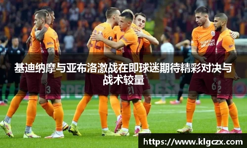 基迪纳摩与亚布洛激战在即球迷期待精彩对决与战术较量
