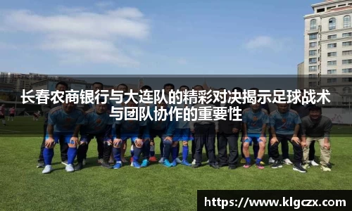 长春农商银行与大连队的精彩对决揭示足球战术与团队协作的重要性