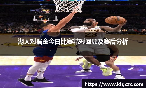 湖人对掘金今日比赛精彩回顾及赛后分析
