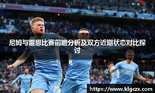 尼姆与雷恩比赛前瞻分析及双方近期状态对比探讨