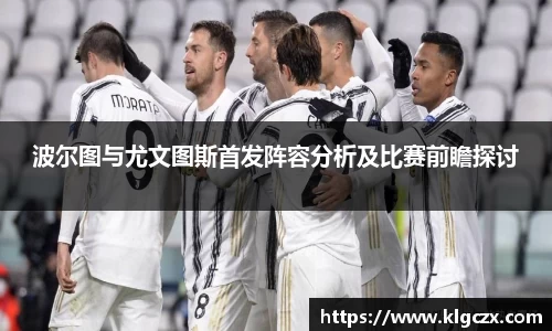 波尔图与尤文图斯首发阵容分析及比赛前瞻探讨