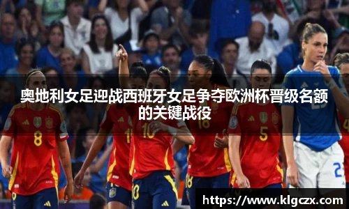 奥地利女足迎战西班牙女足争夺欧洲杯晋级名额的关键战役