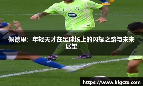 佩德里：年轻天才在足球场上的闪耀之路与未来展望