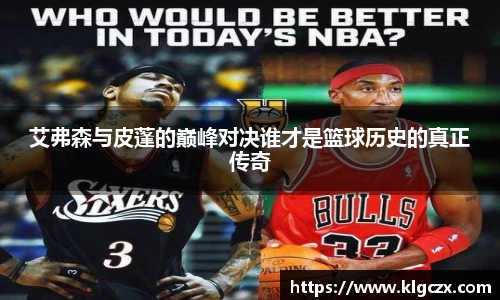 艾弗森与皮蓬的巅峰对决谁才是篮球历史的真正传奇