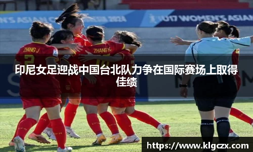 印尼女足迎战中国台北队力争在国际赛场上取得佳绩