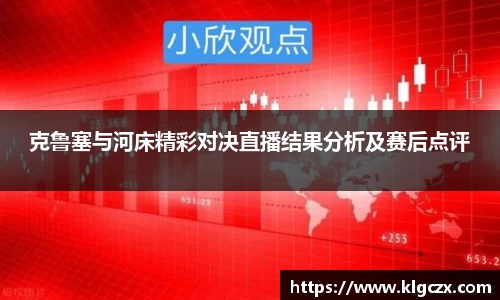 克鲁塞与河床精彩对决直播结果分析及赛后点评