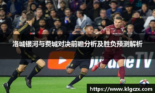 洛城银河与费城对决前瞻分析及胜负预测解析