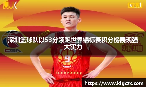 深圳篮球队以53分领跑世界锦标赛积分榜展现强大实力